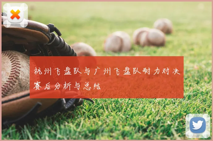 杭州飞盘队与广州飞盘队耐力对决赛后分析与总结