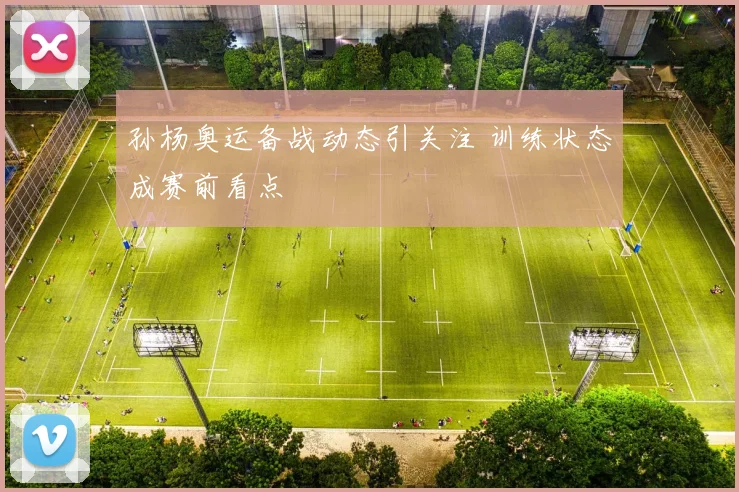 孙杨奥运备战动态引关注 训练状态成赛前看点