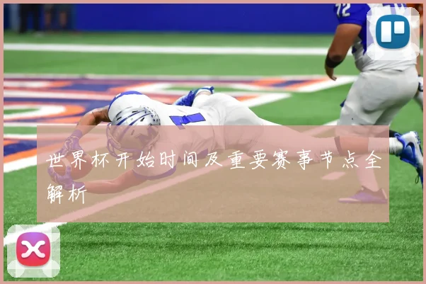 世界杯开始时间及重要赛事节点全解析