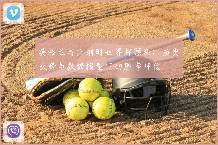 英格兰与比利时世界杯预测：历史交锋与数据模型下的胜率评估