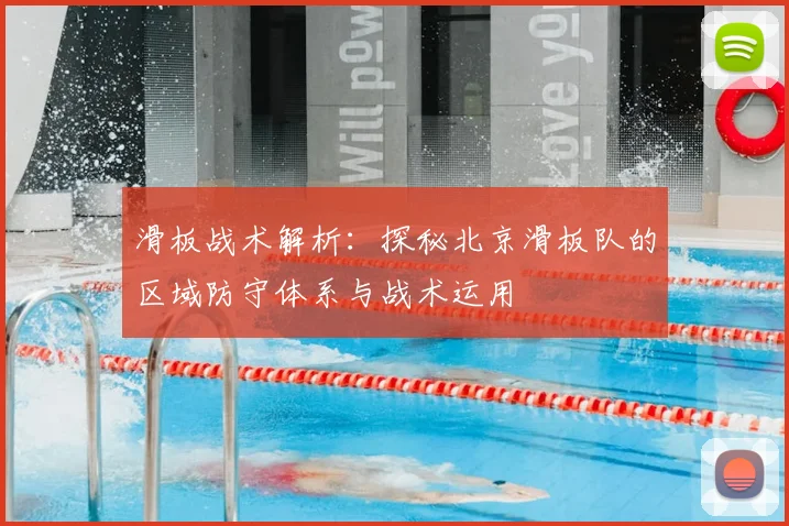 滑板战术解析:探秘北京滑板队的区域防守体系与战术运用