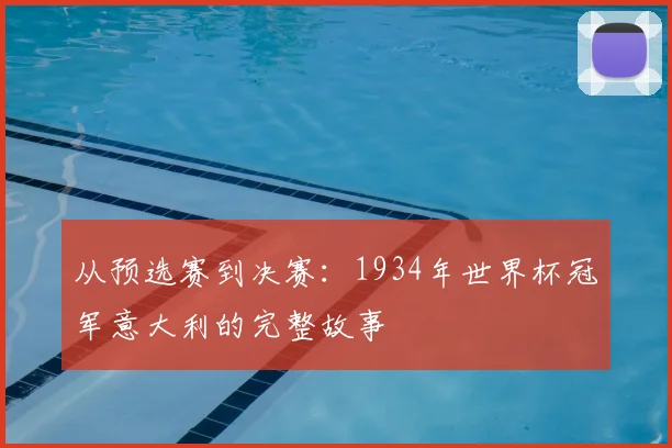从预选赛到决赛：1934年世界杯冠军意大利的完整故事