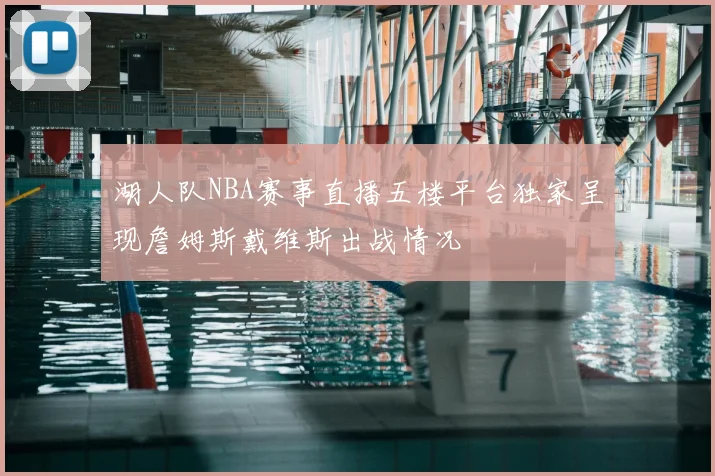 湖人队NBA赛事直播五楼平台独家呈现詹姆斯戴维斯出战情况