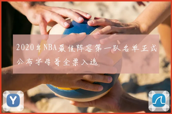 2020年NBA最佳阵容第一队名单正式公布字母哥全票入选
