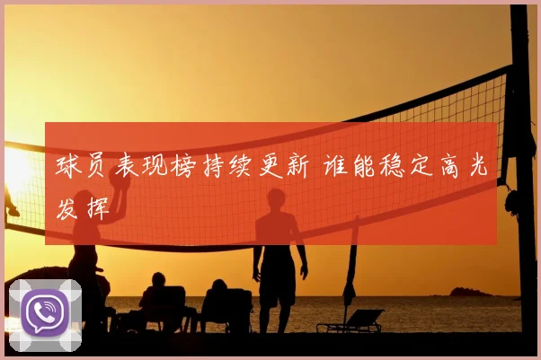球员表现榜持续更新 谁能稳定高光发挥