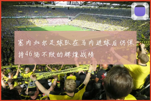 塞内加尔足球队在马内进球后仍保持46场不败的辉煌战绩