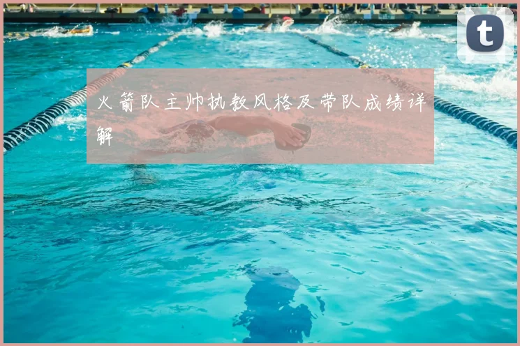 火箭队主帅执教风格及带队成绩详解