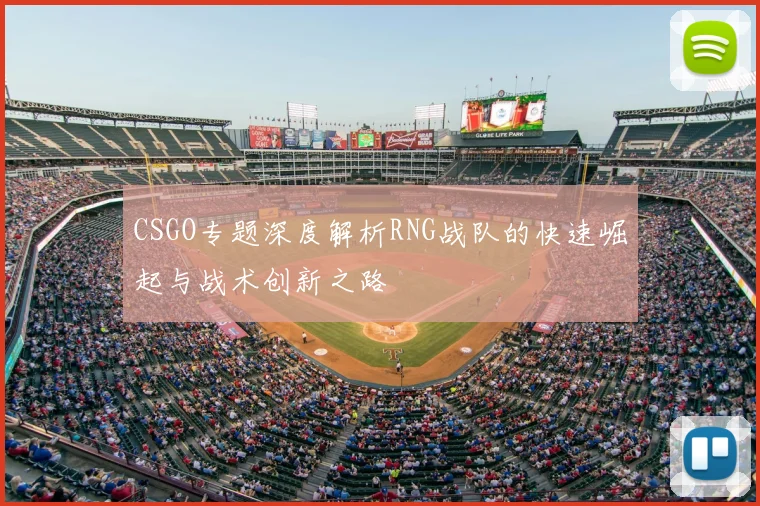 CSGO专题深度解析RNG战队的快速崛起与战术创新之路