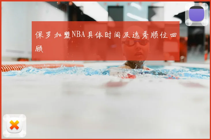 保罗加盟NBA具体时间及选秀顺位回顾