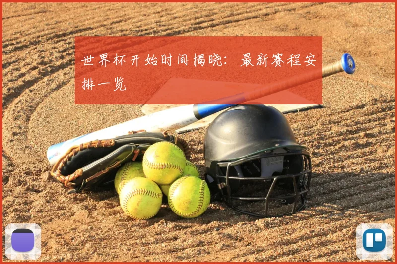 世界杯开始时间揭晓:最新赛程安排一览